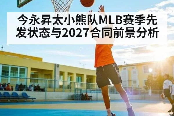 今永昇太小熊队MLB赛季先发状态与2027合同前景分析